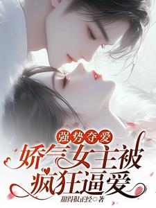 强势夺爱:娇气女主被疯狂逼爱